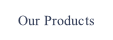 Our Products.