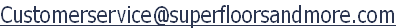 Customerservice@superfloorsandmore.com